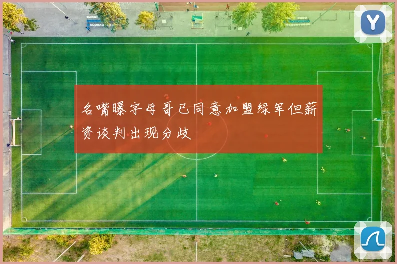名嘴曝字母哥已同意加盟绿军但薪资谈判出现分歧