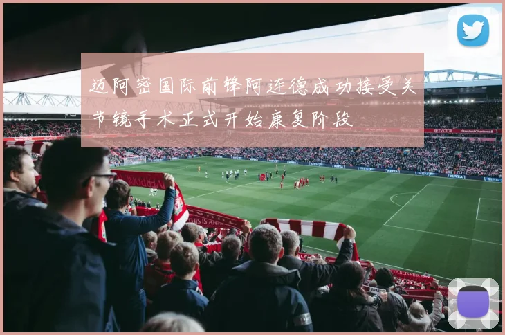 迈阿密国际前锋阿连德成功接受关节镜手术正式开始康复阶段
